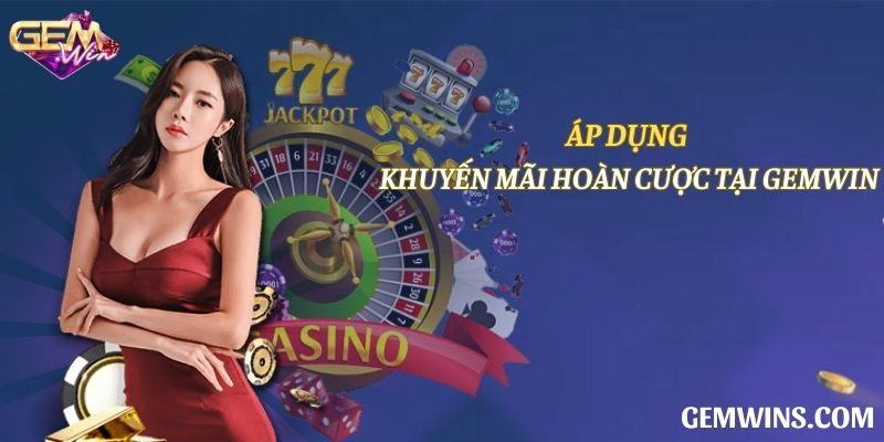 Áp dụng khuyến mãi hoàn cược tại Gemwin