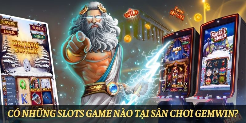 Có những Slots game nào tại sân chơi Gemwin?