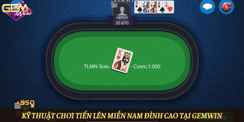 Kỹ thuật chơi tiến lên miền nam đỉnh cao tại Gemwin
