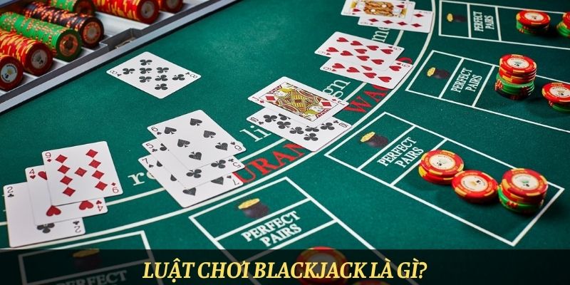 Luật chơi Blackjack là gì?
