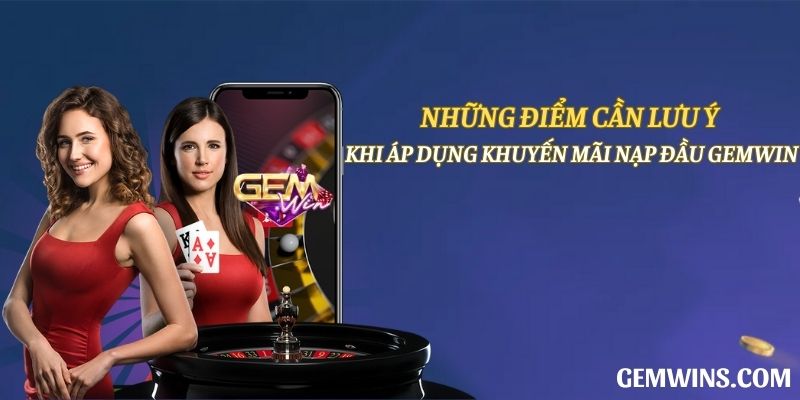Những điểm cần lưu ý khi áp dụng khuyến mãi nạp đầu Gemwin