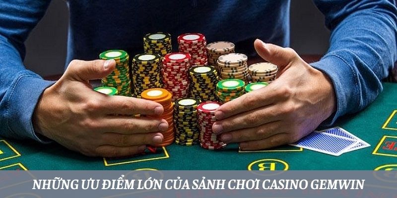 Những ưu điểm lớn của sảnh chơi Casino Gemwin