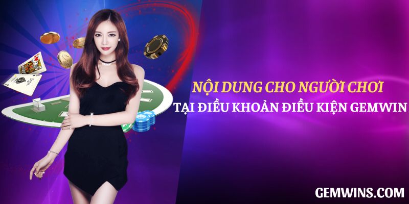 Nội dung cho người chơi tại điều khoản điều kiện Gemwin