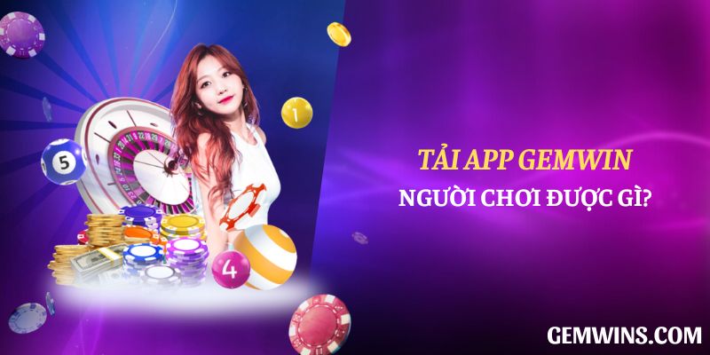 Tải app Gemwin người chơi được gì?