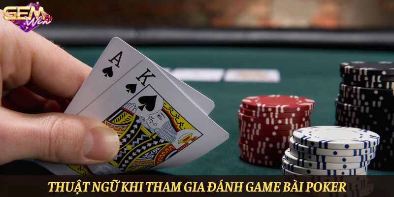 Thuật ngữ khi tham gia đánh game bài Poker