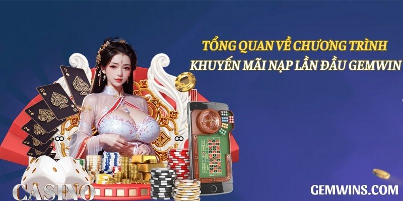 Tổng quan về chương trình khuyến mãi nạp lần đầu Gemwin