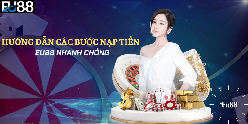 Hướng dẫn tân thủ nạp tiền Eu88 với 3 phương thức tối giản