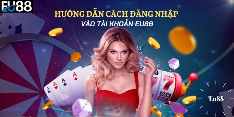 Cách đăng nhập Eu88 chỉ với 3 bước đơn giản và nhanh chóng