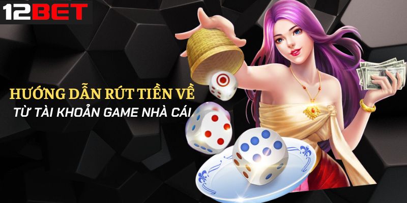 Cách rút tiền 12Bet chi tiết dành cho tân thủ