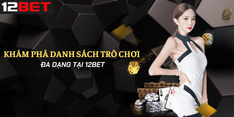 Tham gia trải nghiệm kho game đa dạng tại 12Bet