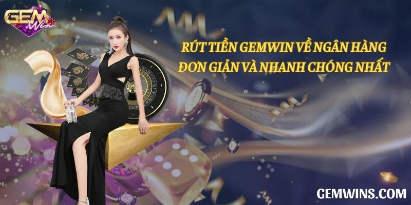 Cách rút tiền Gemwin thông qua ngân hàng