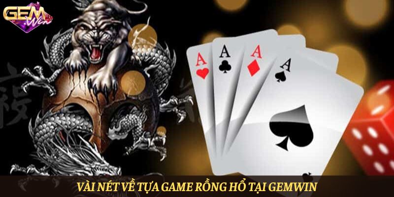 Vài nét về tựa game Rồng Hổ tại Gemwin