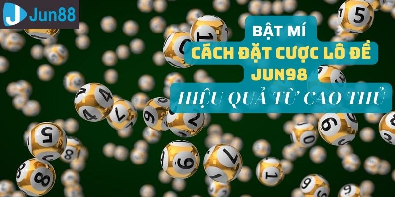 Hướng dẫn phương thức đặt cược lô đề hiệu quả