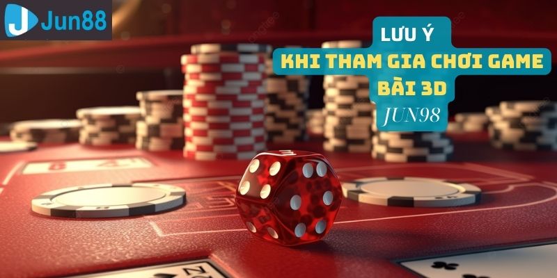 Các lưu ý, hướng dẫn chơi game bài 3D Jun98 sẽ gia tăng tỷ lệ chiến thắng cho người chơi