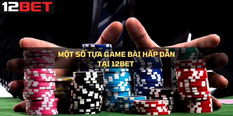 Tìm hiểu tựa game được nhiều người ưa chuộng tại 12Bet