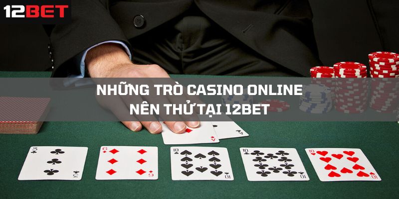 Các tựa game Casino được nhiều người ưa chuộng tại 12Bet