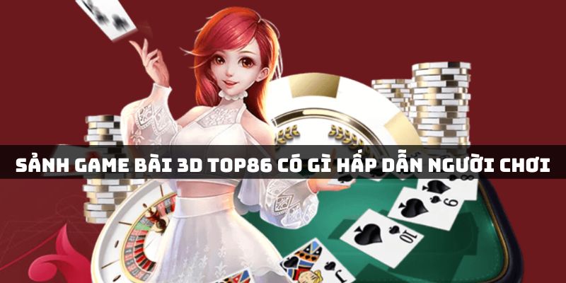 Sảnh game bài 3D Top86 có gì hấp dẫn?