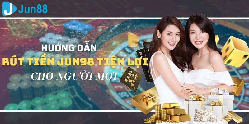 Quy trình rút tiền Jun98 nhanh chóng với 3 bước